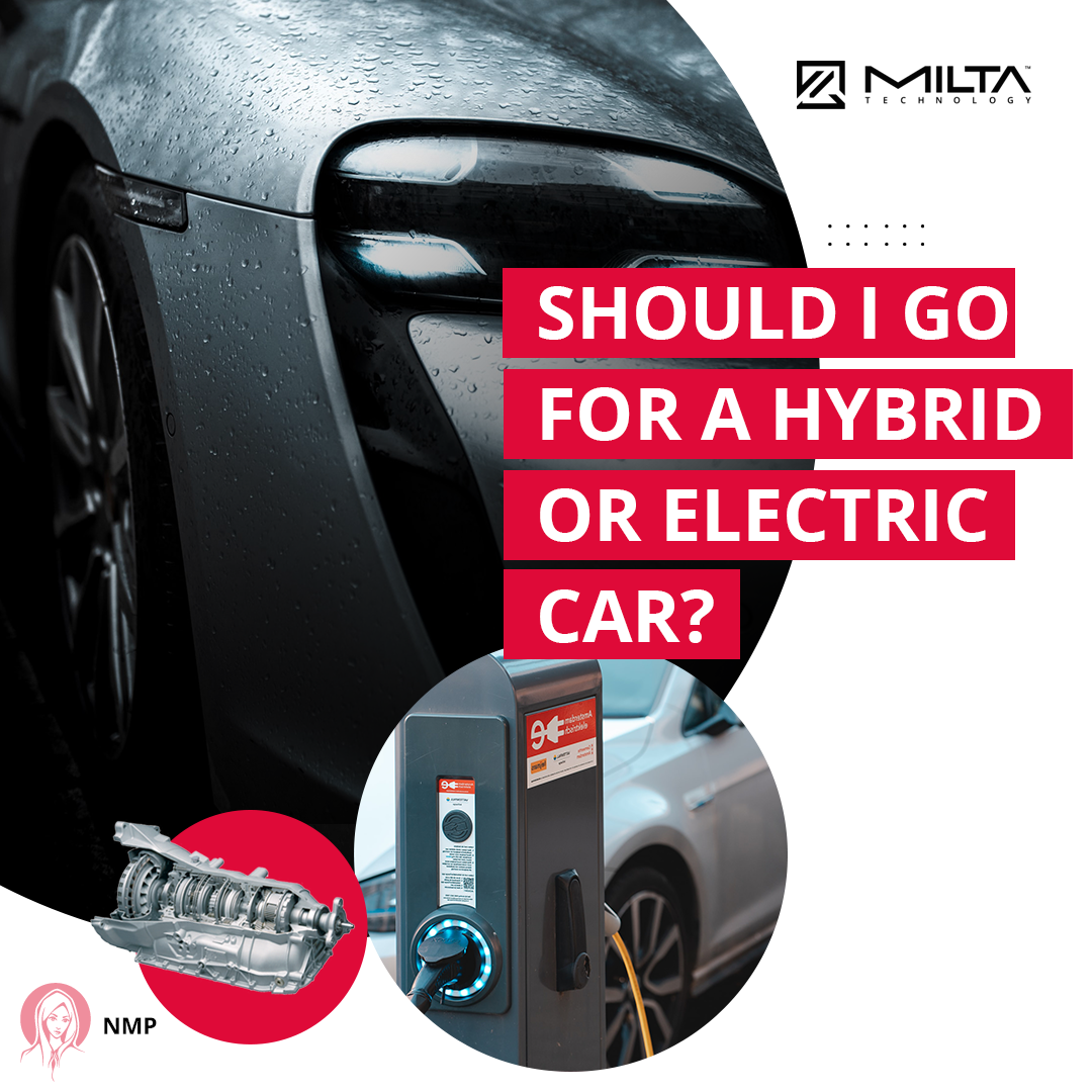 Should I Go for a Hybrid or Electric Car? MILTA Technology