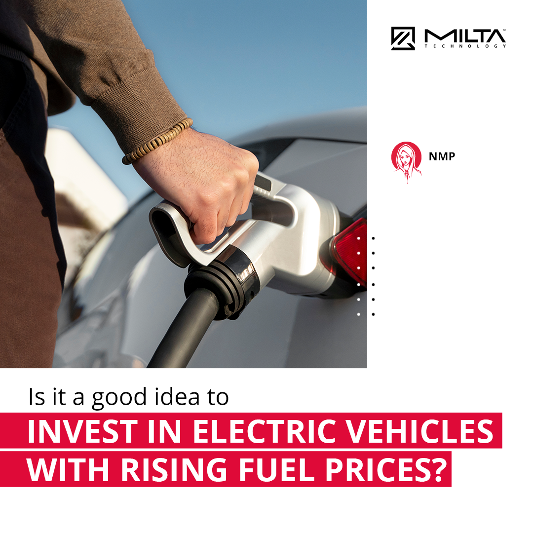 Fuel Prices Rising: Is Now the Time to Invest in an Electric Vehicle? MILTA Technology