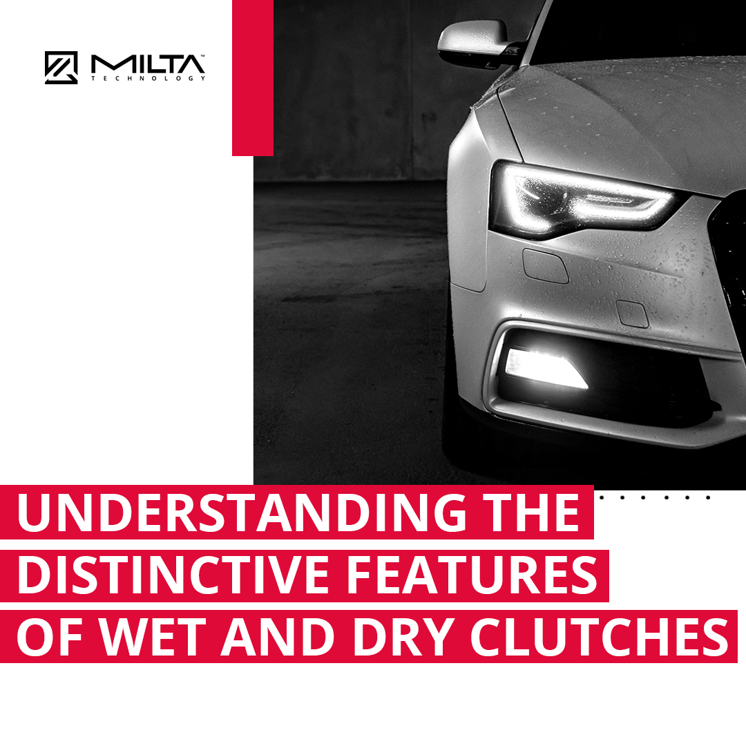 Understanding the Distinctive Features of Wet and Dry Clutches MILTA Technology