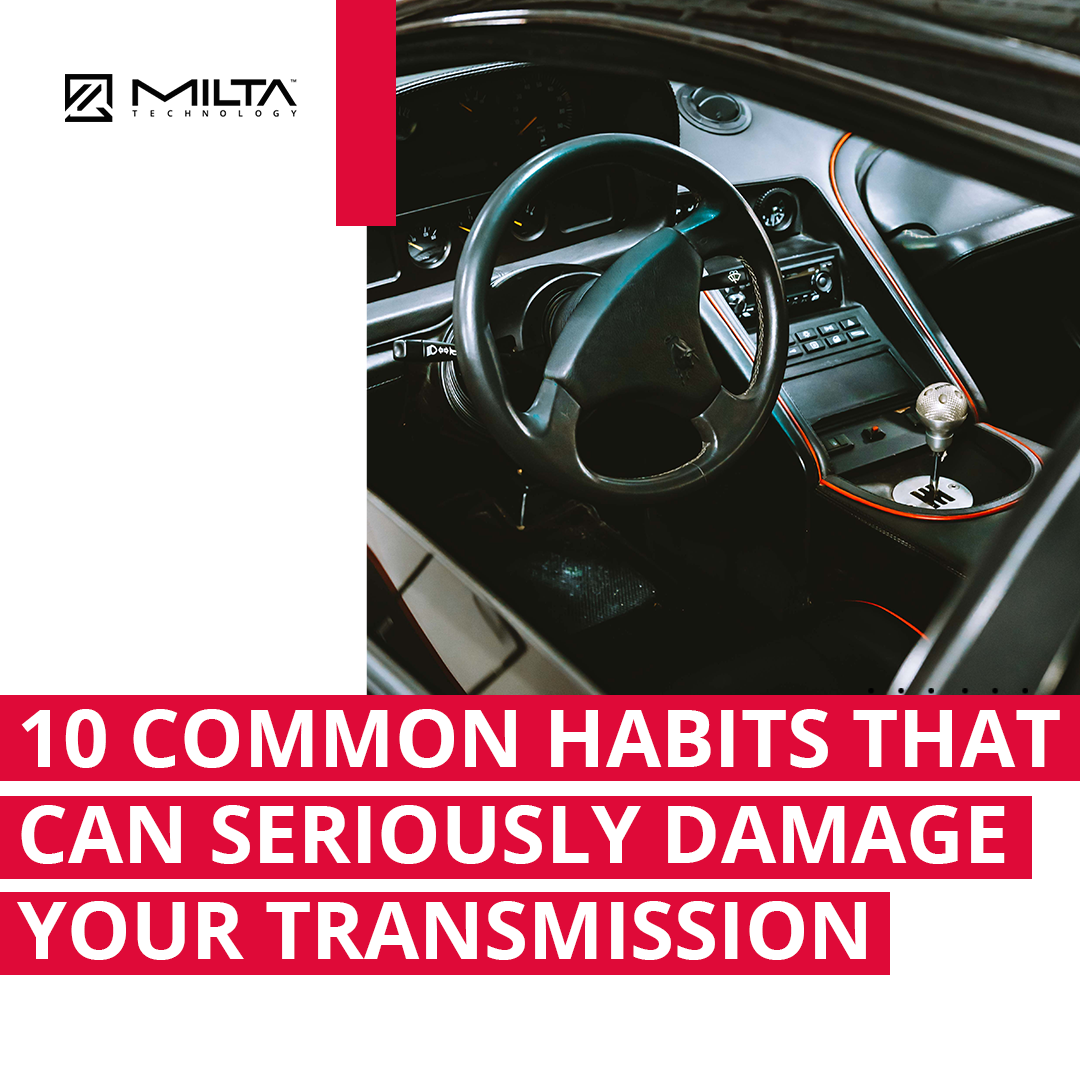 10 Common Habits That Can Seriously Damage Your Transmission MILTA Technology