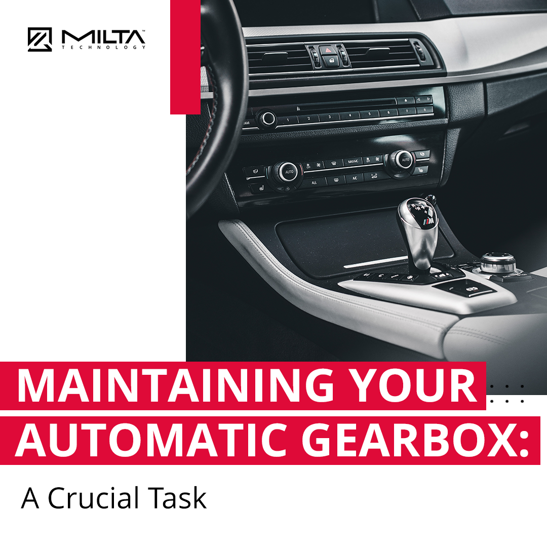 Maintaining Your Automatic Gearbox: A Crucial Task MILTA Technology